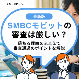 SMBCモビットの審査は厳しい？落ちる理由をふまえて審査通過のポイントを解説