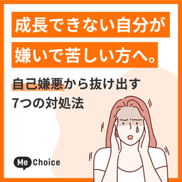 成長できない自分が嫌いで苦しい方へ。自己嫌悪から抜け出す7つの対処法