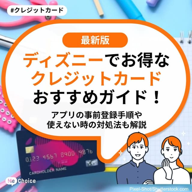 ディズニーでお得なクレジットカードおすすめガイド！アプリの事前登録手順や使えない時の対処法も解説