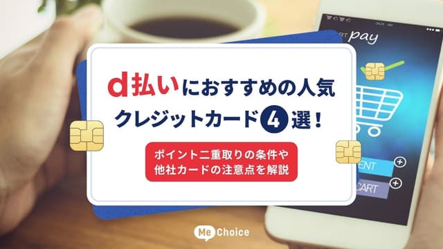 d払いにおすすめの人気クレジットカード4選！ポイント二重取りの条件や他社カードの注意点を解説