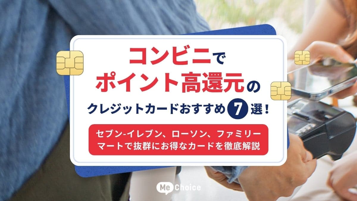 コンビニでポイント高還元のクレジットカードおすすめ7選！セブン-イレブン、ローソン、ファミリーマートで抜群にお得なカードを徹底解説