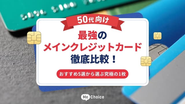 【50代向け】最強のメインクレジットカード徹底比較！おすすめ5選から選ぶ究極の1枚