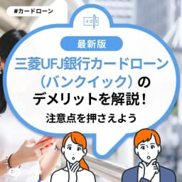 三菱UFJ銀行カードローン(バンクイック)のデメリットを解説!注意点を押さえよう