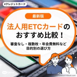 法人用ETCカードのおすすめ比較!審査なし・複数枚・年会費無料など目的別の選び方
