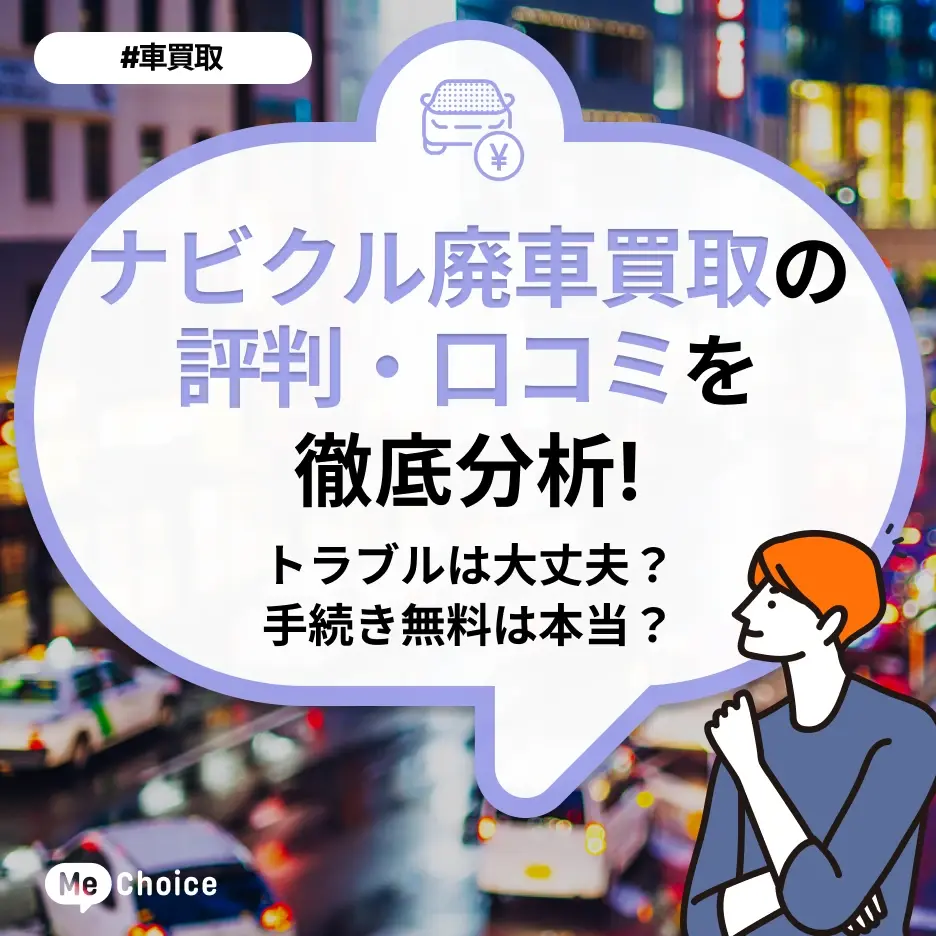 ナビクル廃車買取の評判・口コミを徹底分析！トラブルは大丈夫？手続き無料は本当？